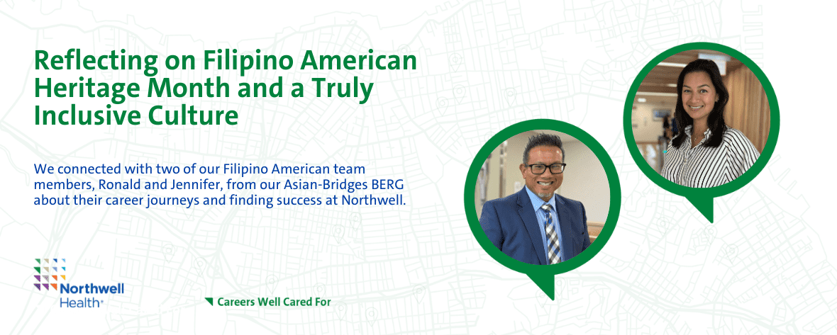 Reflecting on Filipino American Heritage Month and a truly inclusive culture - We connected with two of our Filipino American team members, Ronald and Jennifer, from our Asian-Bridges BERG about their career journeys and finding success at Northwell