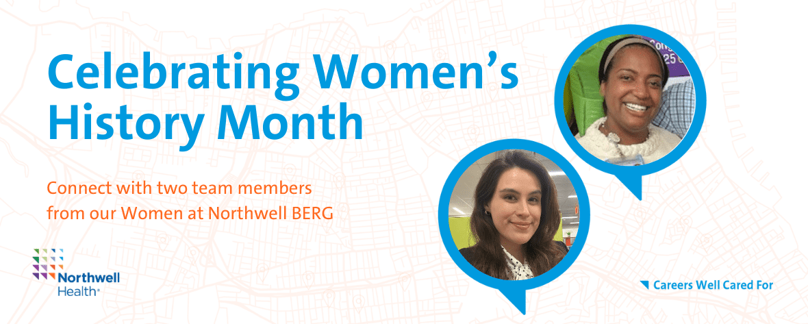 Celebrating Women's History Month - Connect with two team members from our Women at Northwell BERG