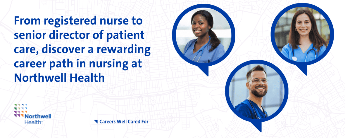 3 photos of Northwell medical staff - From registered nurse to senior director of patient care, discover a rewarding career path in nursing at Northwell Health.