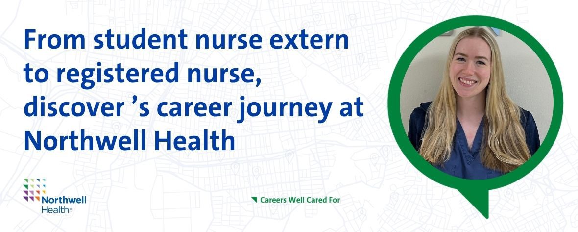 From student nurse extern to registered nurse, discover Leah’s career journey at Northwell Health