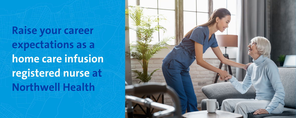 Raise your career expectations as a home care infusion registered nurse at Northwell Health