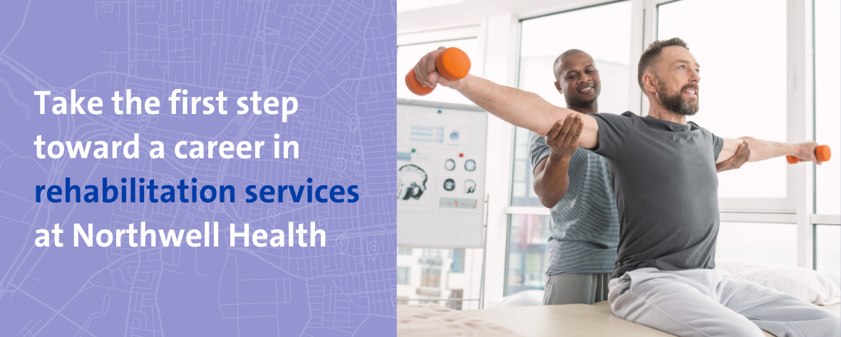 Take the first step toward a career in rehabilitation services at Northwell Health