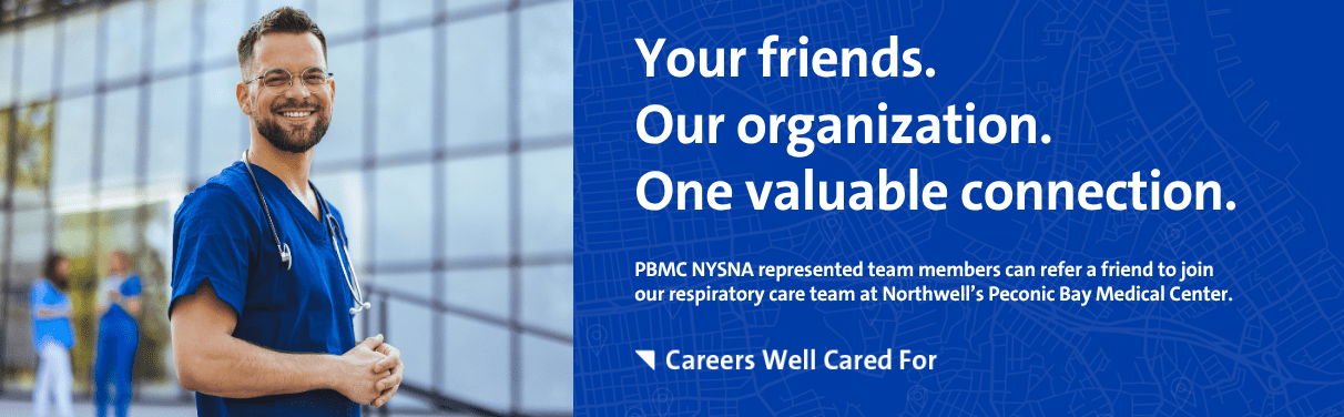 2026 PBMC Respiratory Referral (2) Your friends. Our organization. One valuable connection. PBMC NYSNA represented team members can refer a friend to join our respiratory care team at Northwell’s Peconic Bay Medical Center.