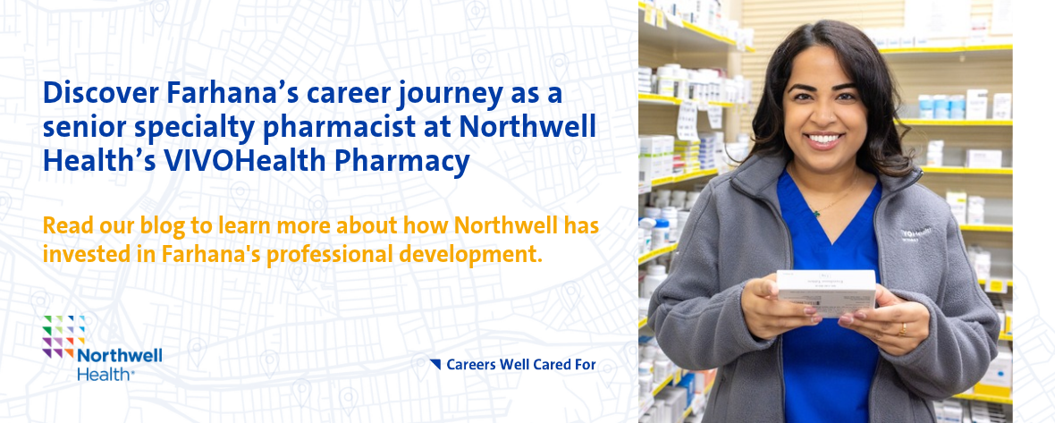 Farhana October - Blog Feature Header (1) Discover Farhana’s career journey as a senior specialty pharmacist at Northwell Health’s VIVOHealth Pharmacy. Read our blog to learn more about how Northwell has invested in Farhana's professional development.